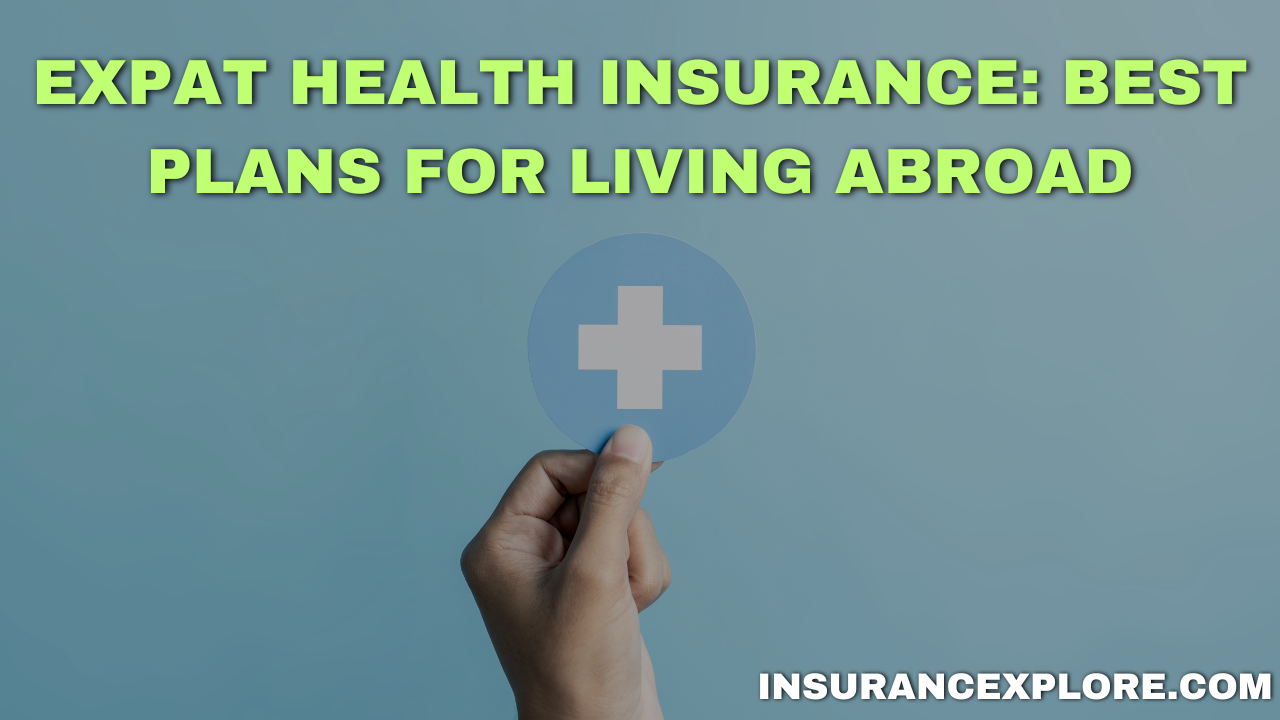 Expat Health Insurance: Best Plans for Living Abroad