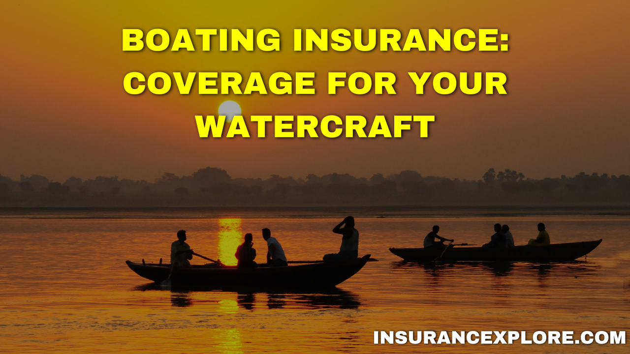 Boating Insurance: Coverage for Your Watercraft